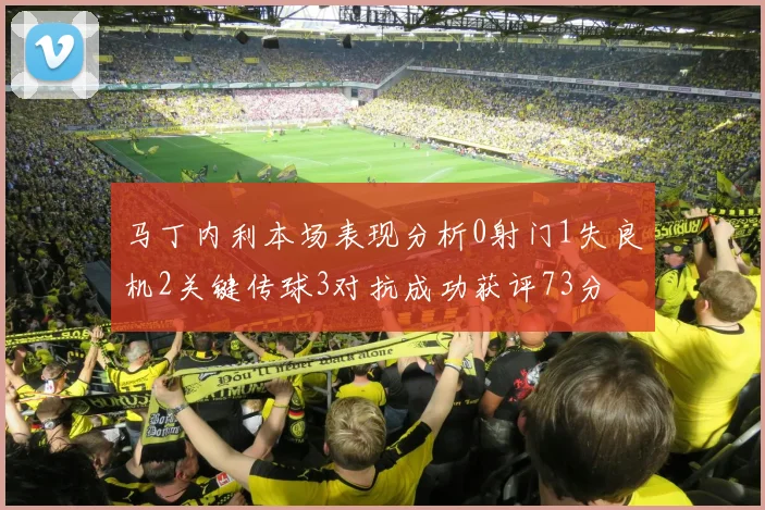 马丁内利本场表现分析0射门1失良机2关键传球3对抗成功获评73分